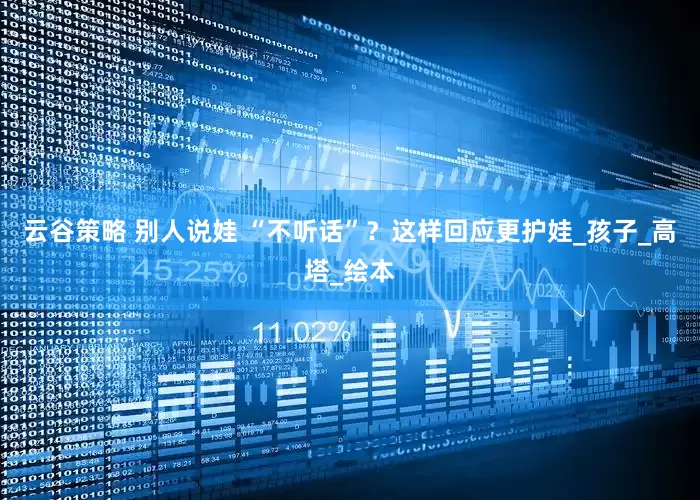 云谷策略 别人说娃 “不听话”？这样回应更护娃_孩子_高塔_绘本